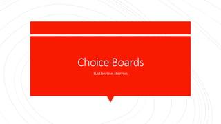 Choice Boards
Katherine Barron
 