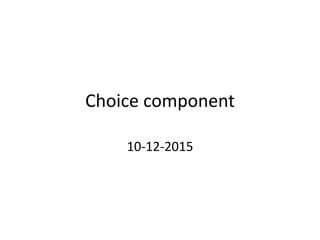 Choice component
10-12-2015
 