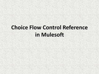 Choice Flow Control Reference
in Mulesoft
 