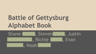 Battle of Gettysburg
Alphabet Book
Shane Beitel, Steven Winn, Justin
Buckwalter, Richie Bruce, Evan
Kirsten, Noah Golas
 