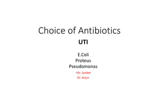 Choice of Antibiotics
UTI
E.Coli
Proteus
Pseudomonas
-Dr. Sanket
Dr. Arjun
 