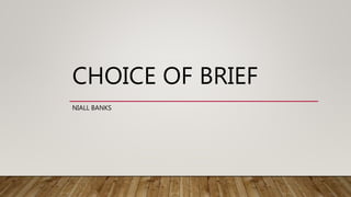 CHOICE OF BRIEF
NIALL BANKS
 