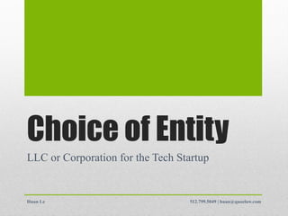 Choice of Entity
LLC or Corporation for the Tech Startup


Huan Le                           512.799.5049 | huan@quozlaw.com
 