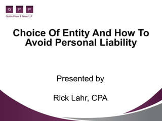 Choice Of Entity And How To
Avoid Personal Liability
Presented by
Rick Lahr, CPA
 