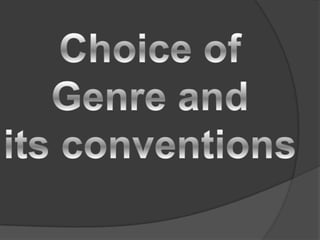 Choice of Genre and  its conventions 