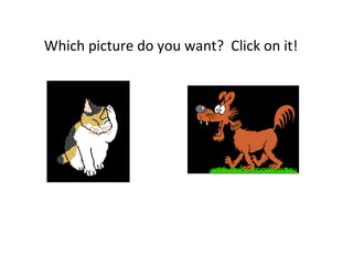 Which picture do you want?  Click on it! 