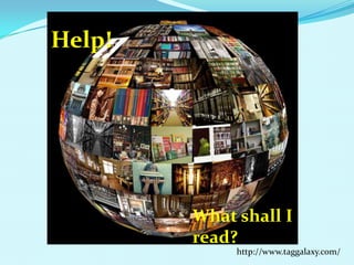 Help! What shall I read? http://www.taggalaxy.com/ 