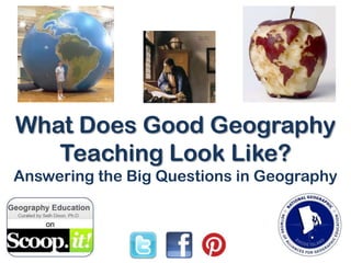 What Does Good Geography
Teaching Look Like?
Answering the Big Questions in Geography
 