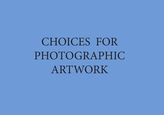 CHOICES FOR PHOTOGRAPHIC ARTWORK  