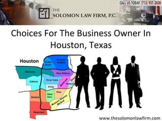 Choices For The Business Owner In
         Houston, Texas
  Houston




                    www.thesolomonlawfirm.com
 