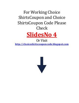 For Working Choice
ShirtsCoupon and Choice
ShirtsCoupon Code Please
Check
SlidesNo 4
Or Visit
http://choiceshirtscouponcode.blogspot.com
 