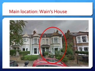 Main location:Wain’s House
 