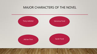 MAJOR CHARACTERS OF THE NOVEL
Adrian Finn
Veronica FordTony webster
Sarah Ford
 