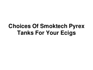 Choices Of Smoktech Pyrex
Tanks For Your Ecigs

 