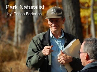 Park Naturalist
by: Tessa Federico
 