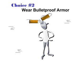 Choice #2

Wear Bulletproof Armor

 