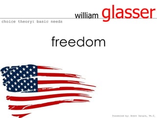 choice theory: basic needs
                             william   glasser
                     freedom




                                        Presented by: Brent Daigle, Ph.D.
 
