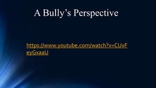 https://www.youtube.com/watch?v=CUvF
eyGxaaU
A Bully’s Perspective
 
