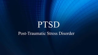 PTSD
Post-Traumatic Stress Disorder
 