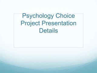 Psychology Choice
Project Presentation
Details
 