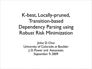 K-best, Locally-pruned,
    Transition-based
Dependency Parsing using
Robust Risk Minimization
             Jinho D. Choi
  University of Colorado at Boulder
     J. D. Power and Associates
          September 9, 2009
 