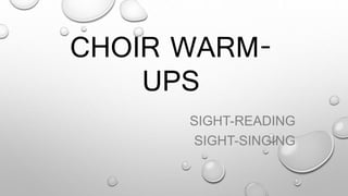 CHOIR WARM-
UPS
SIGHT-READING
SIGHT-SINGING
 