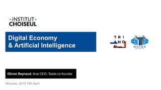 Digital Economy
& Artificial Intelligence
Moscow, 2019 19th April
Olivier Reynaud, Aive CEO, Teads co-founder
 