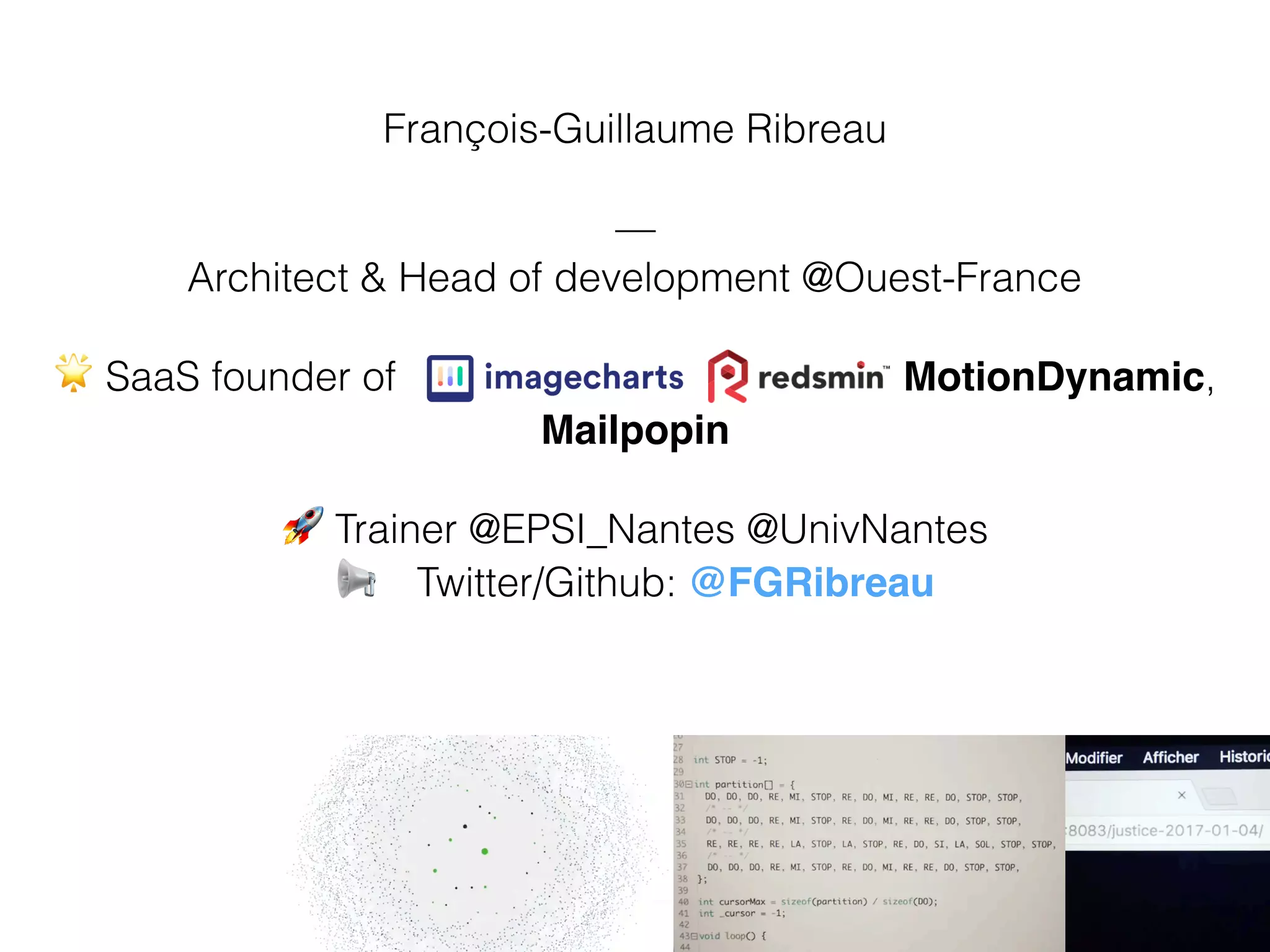François-Guillaume Ribreau
—
Architect & Head of development @Ouest-France
🌟 SaaS founder of _______ ____ MotionDynamic,
Mailpopin
🚀 Trainer @EPSI_Nantes @UnivNantes
📢 Twitter/Github: @FGRibreau
 