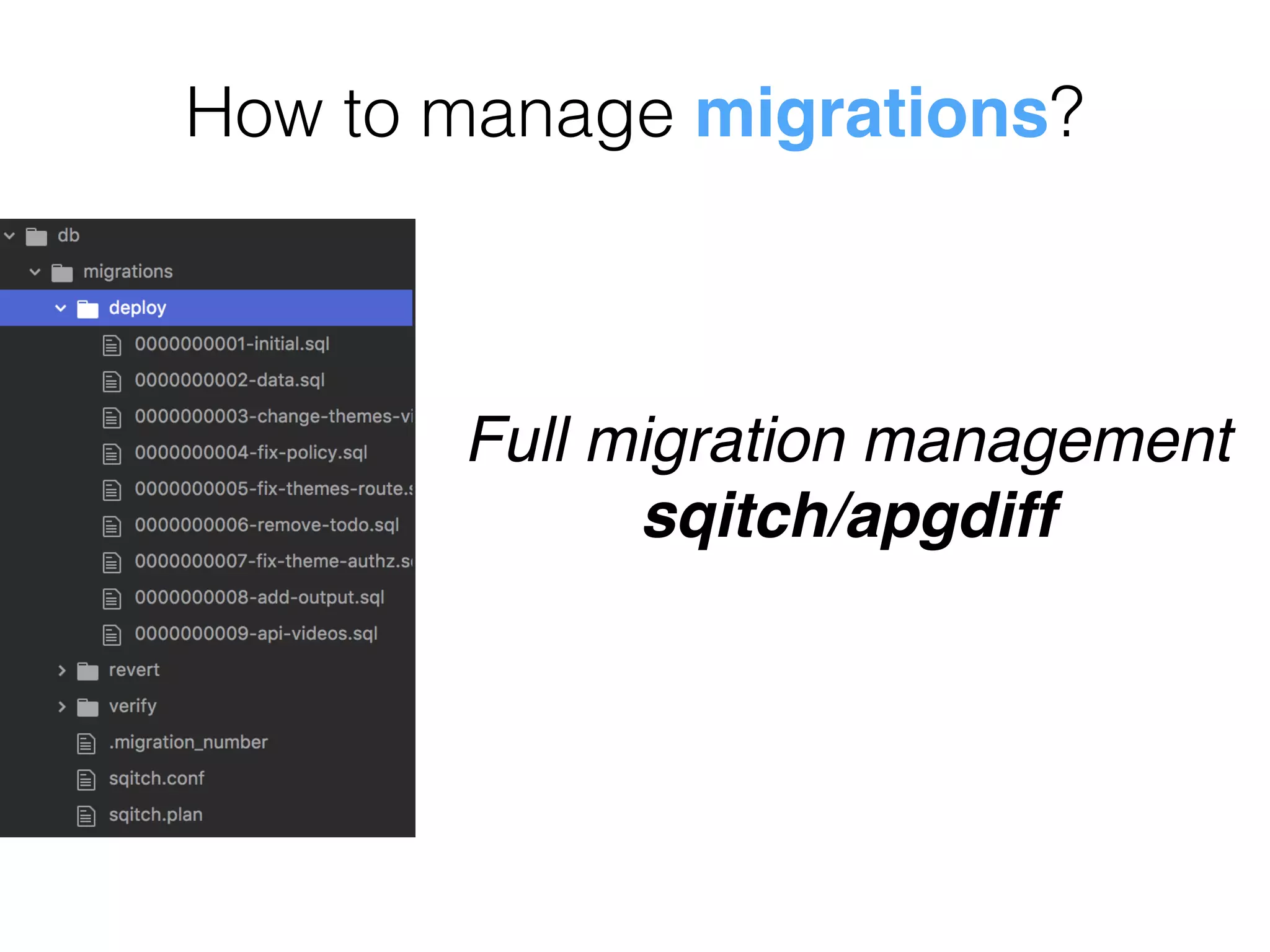 How to manage migrations?
Full migration management
sqitch/apgdiff
 