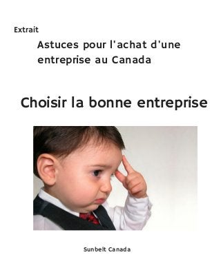 Choisir la bonne entreprise
Astuces pour l'achat d'une
entreprise au Canada
Extrait
Sunbelt Canada
 