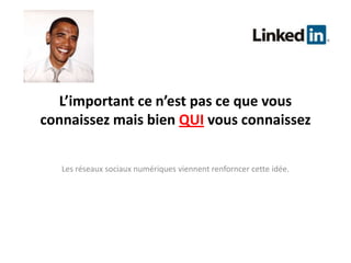L’important ce n’est pas ce que vous connaissez mais bien QUI vous connaissezLes réseauxsociauxnumériquesviennentrenforncercette idée.