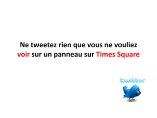 Ne tweetez rien que vous ne vouliez voir sur un panneau sur Times Square