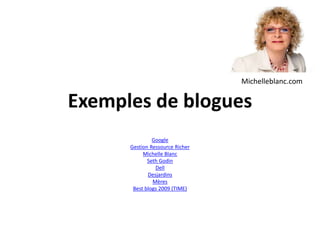 Exemples de bloguesMichelleblanc.comGoogleGestionRessource RicherMichelle BlancSeth GodinDellDesjardinsMèresBest blogs 2009 (TIME)