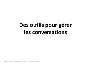 Des outils pour gérer les conversationsRéférence : The FacebookEra de Clara Shih