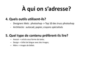 À qui on s’adresse?4. Quelsoutilsutilisent-ils?Designers Web : photoshop -> Top 10 des trucsphotoshop