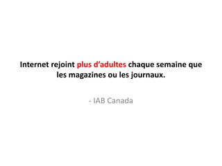Internet rejoint plus d’adultes chaque semaine que les magazines ou les journaux.- IAB Canada