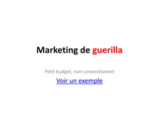 Marketing de guerillaPetit budget, non-conventionnelVoir un exemple