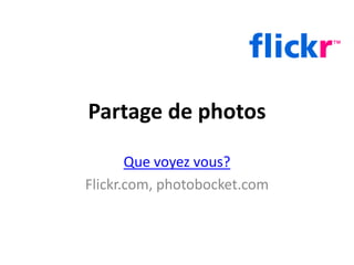 Partage de photosQuevoyezvous?Flickr.com, photobocket.com