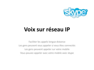 Voix sur réseau IPFaciliter les appels longue distanceLes gens peuventvousappelersivousêtesconnectésLes gens peuventappelersurvotre mobile Vouspouvezappeler avec votre mobile avec skype