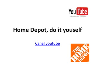 Home Depot, do it youselfCanal youtube