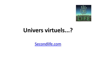 Universvirtuels...?Secondlife.com 