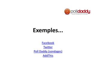 Exemples...FacebookTwitterPoll Daddy (sondages)AddThis