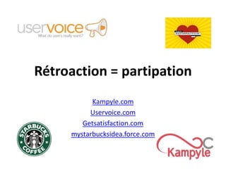 Rétroaction = partipationKampyle.comUservoice.comGetsatisfaction.commystarbucksidea.force.com