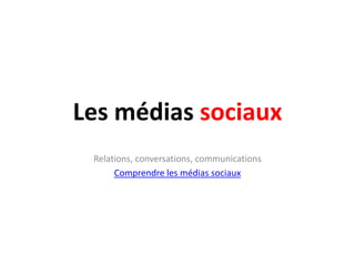 Les médiassociauxRelations, conversations, communicationsComprendre les médiassociaux