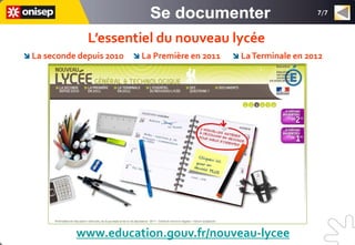 7/7



               L’essentiel du nouveau lycée
 La seconde depuis 2010    La Première en 2011    La Terminale en 2012




            www.education.gouv.fr/nouveau-lycee
 