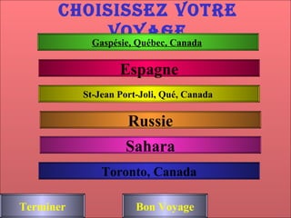 Choisissez VOTRE VOYAGE Sahara Espagne Russie Gaspésie, Québec, Canada   St-Jean Port-Joli, Qué, Canada  Bon Voyage Toronto, Canada Terminer 