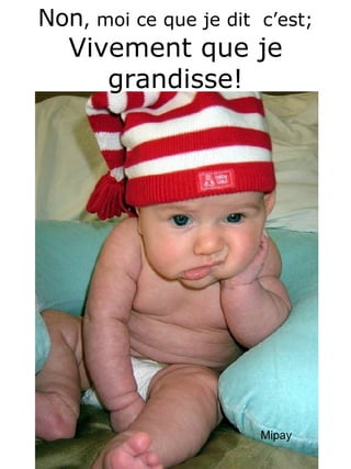 Non , moi ce que je dit c’est; Vivement que je grandisse! Mipay