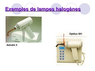 Exemples de lampes halogènesExemples de lampes halogènes
Astralis 5
Optilux 501
 