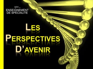 LES
PERSPECTIVES
D’AVENIR
1ère -
ENSEIGNEMENT
DE SPECIALITE
 