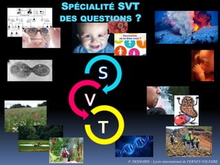 SPÉCIALITÉ SVT
DES QUESTIONS ?
F. DESMARIS – Lycée international de FERNEY-VOLTAIRE
 